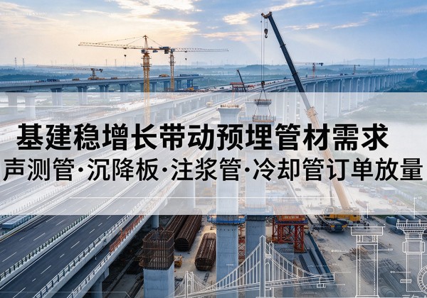 历下基建稳增长带动预埋监测管材需求，声测管、沉降板、注浆管订单持续放量
